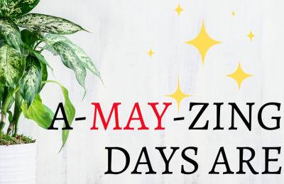 A-MAY-Zing Days Are Ahead!